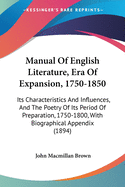 Manual Of English Literature, Era Of Expansion, 1750-1850: Its Characteristics And Influences, And The Poetry Of Its Period Of Preparation, 1750-1800, With Biographical Appendix (1894)