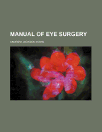 Manual of Eye Surgery - Howe, Andrew Jackson