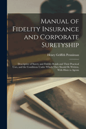 Manual of Fidelity Insurance and Corporate Suretyship: Descriptive of Surety and Fidelity Bonds and Their Practical Uses, and the Conditions Under Which They Should Be Written, With Hints to Agents