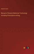Manual of General Medicinal Technology Including Prescription-writing.
