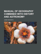 Manual of Geography Combined with History and Astronomy