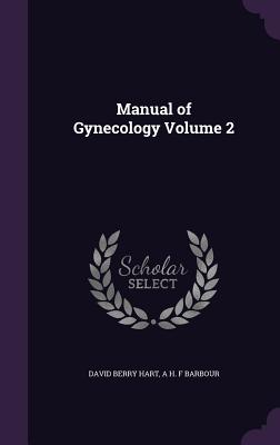 Manual of Gynecology Volume 2 - Hart, David Berry, and Barbour, A H F