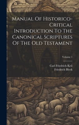 Manual Of Historico-critical Introduction To The Canonical Scriptures Of The Old Testament; Volume 1 - Keil, Carl Friedrich, and Bleek, Friedrich