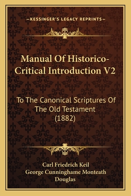 Manual of Historico-Critical Introduction V2: To the Canonical Scriptures of the Old Testament (1882) - Keil, Carl Friedrich, and Douglas, George Cunninghame Monteath (Translated by)