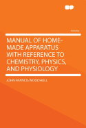 Manual of Home-Made Apparatus with Reference to Chemistry, Physics, and Physiology