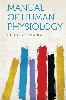 Manual of Human Physiology - Hill, Leonard, Sir