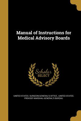 Manual of Instructions for Medical Advisory Boards - United States Surgeon-General's Office (Creator), and United States Provost-Marshal-General's (Creator)