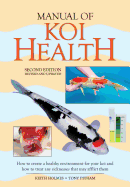 Manual of Koi Health: How to Create a Healthy Environment for Your Koi and How to Treat Any Sickness That May Afflict Them