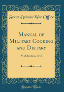 Manual of Military Cooking and Dietary: Mobilization, 1915 (Classic Reprint)