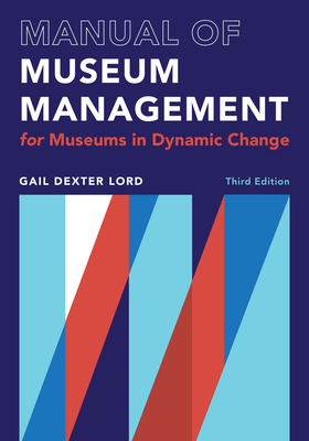 Manual of Museum Management: For Museums in Dynamic Change - Lord, Gail Dexter