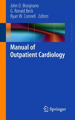 Manual of Outpatient Cardiology - Bisognano, John D. (Editor), and Beck, G. Ronald (Editor), and Connell, Ryan W. (Editor)