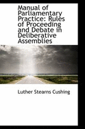 Manual of Parliamentary Practice: Rules of Proceeding and Debate in Deliberative Assemblies