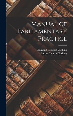 Manual of Parliamentary Practice - Cushing, Luther Stearns, and Cushing, Edmund Lambert