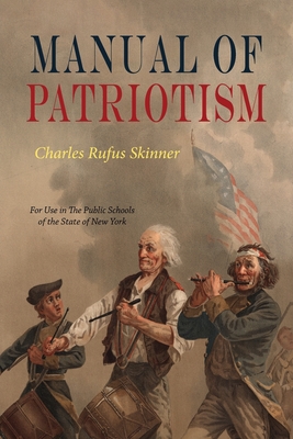 Manual Of Patriotism: For Use In The Public Schools of The State of New York - Skinner, Charles Rufus