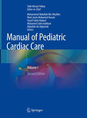 Manual of Pediatric Cardiac Care: Volume I - Yelbuz, Talt Mesud (Editor), and Bin-Moallim, Mohammed Abdullah (Editor), and Husain, Wael Jasim Mohamed (Editor)