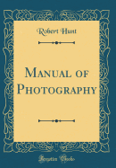 Manual of Photography (Classic Reprint)