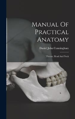 Manual Of Practical Anatomy: Thorax, Head And Neck - Cunningham, Daniel John