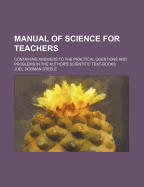 Manual of Science for Teachers: Containing Answers to the Practical Questions and Problems in the Author's Scientific Text-Books