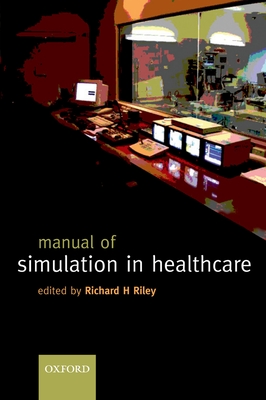 Manual of Simulation in Healthcare - Riley, Richard H (Editor)