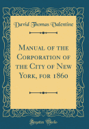 Manual of the Corporation of the City of New York, for 1860 (Classic Reprint)