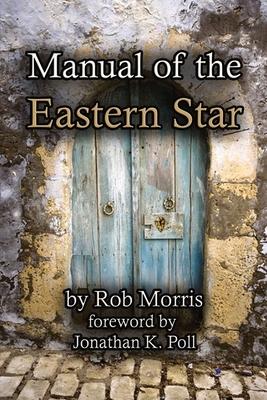 Manual of the Eastern Star - Morris, Rob, and Poll, Jonathan K (Editor)