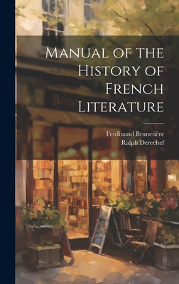 Manual of the History of French Literature - Brunetire, Ferdinand, and Derechef, Ralph