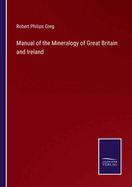 Manual of the Mineralogy of Great Britain and Ireland