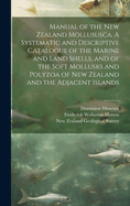 Manual of the New Zealand Mollususca. a Systematic and Descriptive Catalogue of the Marine and Land Shells, and of the Soft Mollusks and Polyzoa of New Zealand and the Adjacent Islands