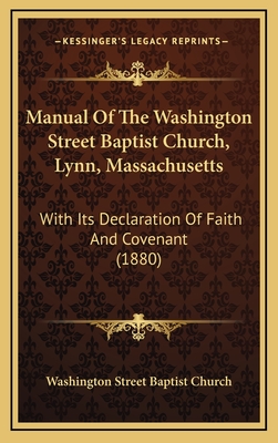 Manual of the Washington Street Baptist Church, Lynn, Massachusetts: With Its Declaration of Faith and Covenant (1880) - Washington Street Baptist Church