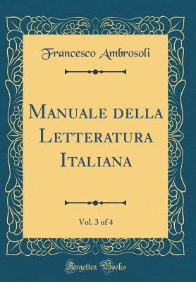 Manuale Della Letteratura Italiana, Vol. 3 of 4 (Classic Reprint) - Ambrosoli, Francesco