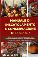 Manuale di inscatolamento e conservazione di Prepper: Guida alla conservazione a bagnomaria, alla conservazione a pressione, alla disidratazione e alla fermentazione per la sicurezza alimentare