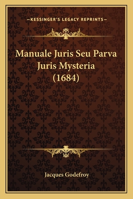 Manuale Juris Seu Parva Juris Mysteria (1684) - Godefroy, Jacques