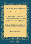 Manuals of Emergency Legislation; Food (Supply and Production) Manual: An Revised to October 21st, 1917; Comprising All the Food Supply and Production Legislation, the Orders Thereunder of the Food Controller and of the Agricultural and Other Departments