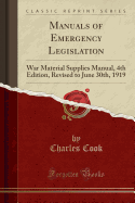 Manuals of Emergency Legislation: War Material Supplies Manual, 4th Edition, Revised to June 30th, 1919 (Classic Reprint)