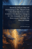 Manuel D'?lectricit(c) Dynamique, Ou, Trait(c) Sur L'Action Mutuelle Des Conducteurs ?lectriques Et Des Aimans, Et Sur La Nouvelle Th(c)orie Du Magn(c)tisme