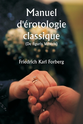 Manuel d'rotologie classique (De figuris Veneris) - Forberg, Friedrich Karl