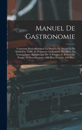 Manuel de Gastronomie: Contenant Particulierement La Maniere de Dresser Et de Servir Une Table, Et D'Observer La Symetrie Des Mets: La Nomenclature Alphabetique de 54 Potages, 27 Releves de Potage, 40 Hors-D'Oeuvres, 600 Plats D'Entree, 100 Plat...