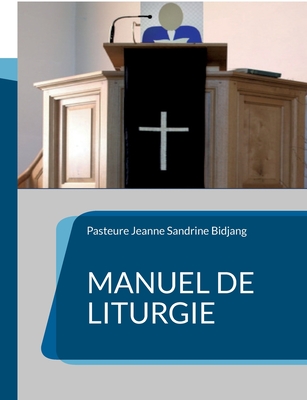 Manuel de Liturgie: Modle selon la tradition presbytrienne rforme - Bidjang, Pasteure Jeanne Sandrine