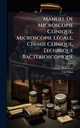 Manuel De Microscopie Clinique, Microscopie L(c)gale, Chimie Clinique, Technique Bact(c)rioscopique
