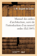 Manuel Des Ordres d'Architecture, Suivi de l'Introduction d'Un Nouvel Ordre