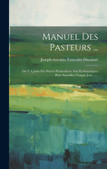 Manuel Des Pasteurs ...: On y a Joint Des Prieres Particulieres Aux Ecclesiastiques Pour Sanctifier Chaque Jour ......