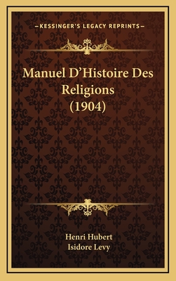 Manuel D'Histoire Des Religions (1904) - Hubert, Henri, Professor (Translated by), and Levy, Isidore (Translated by)