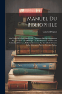 Manuel Du Bibliophile: Ou Traite Du Choix Des Livres, Contenant Des Developpemens Sur La Nature Des Ouvrages Les Plus Propres a Former Une Collection Precieuse, Et Particulierement Sur Les Chefs-D'Oeuvre de la Litterature Sacree, Grecque, Latine