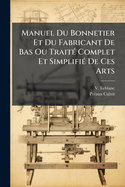 Manuel Du Bonnetier Et Du Fabricant De Bas Ou Trait(c) Complet Et Simplifi(c) De Ces Arts