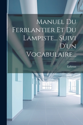 Manuel Du Ferblantier Et Du Lampiste... Suivi D'Un Vocabulaire... - Lebrun (Creator)