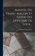 Manuel Du Franc-Ma?on Et Guide Des Officiers de Loge...