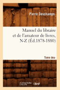 Manuel Du Libraire Et de l'Amateur de Livres: Suppl?ment. Tome 2, N-Z (?d.1878-1880)