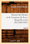 Manuel Du Libraire Et de l'Amateur de Livres. Tome III, Haag-Myvyrian (?d.1860-1865)