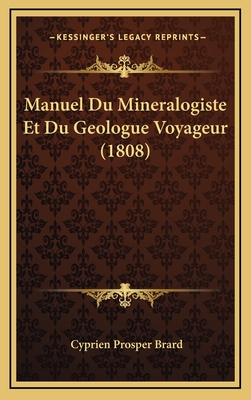 Manuel Du Mineralogiste Et Du Geologue Voyageur (1808) - Brard, Cyprien Prosper