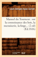 Manuel Du Tourneur: Sur La Connoissance Des Bois, La Menuiserie, La Forge (?d.1816)